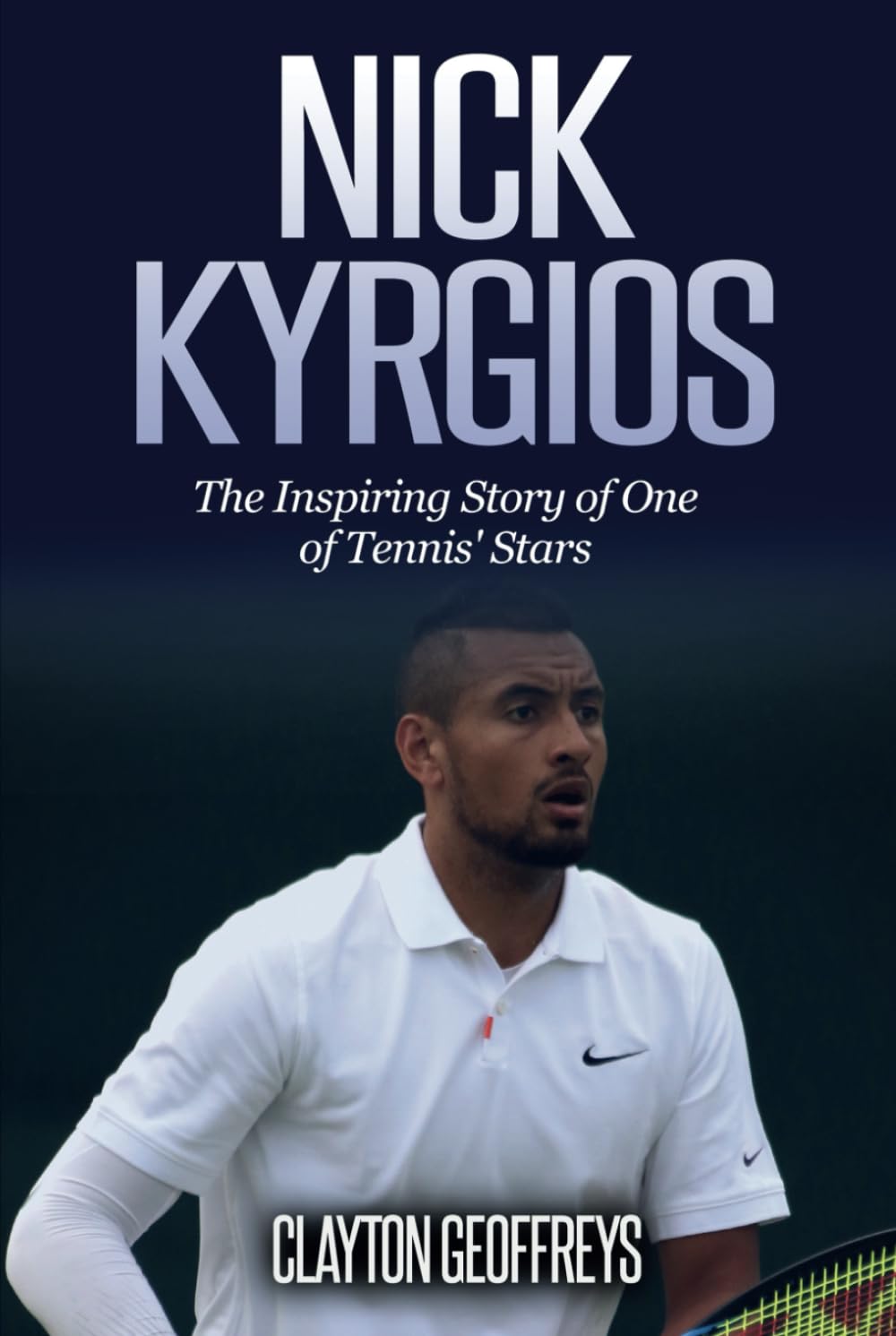 Nick Kyrgios: The Inspiring Story of One of Tennis' Stars (Tennis Biography Books)