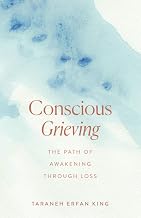Conscious Grieving: The Path of Awakening Through Loss