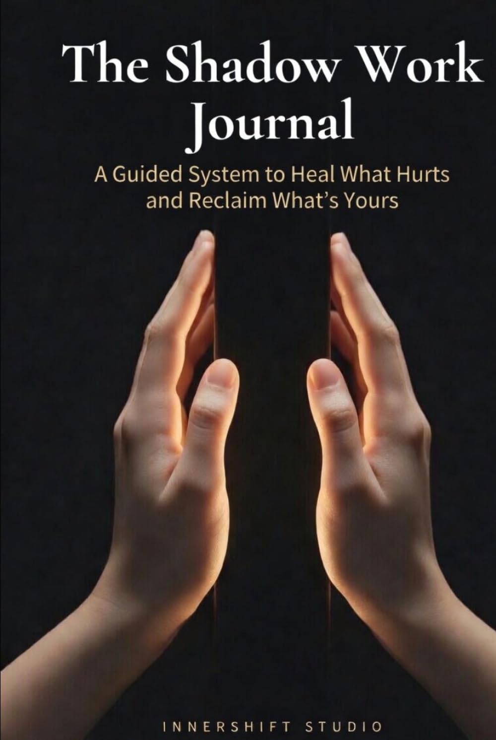 THE SHADOW WORK JOURNAL: A Guided System to Uncover Your Hidden Self, Heal What Hurts, and Reclaim the Strengths You Were Taught to Bury | The DEPTH Method Series