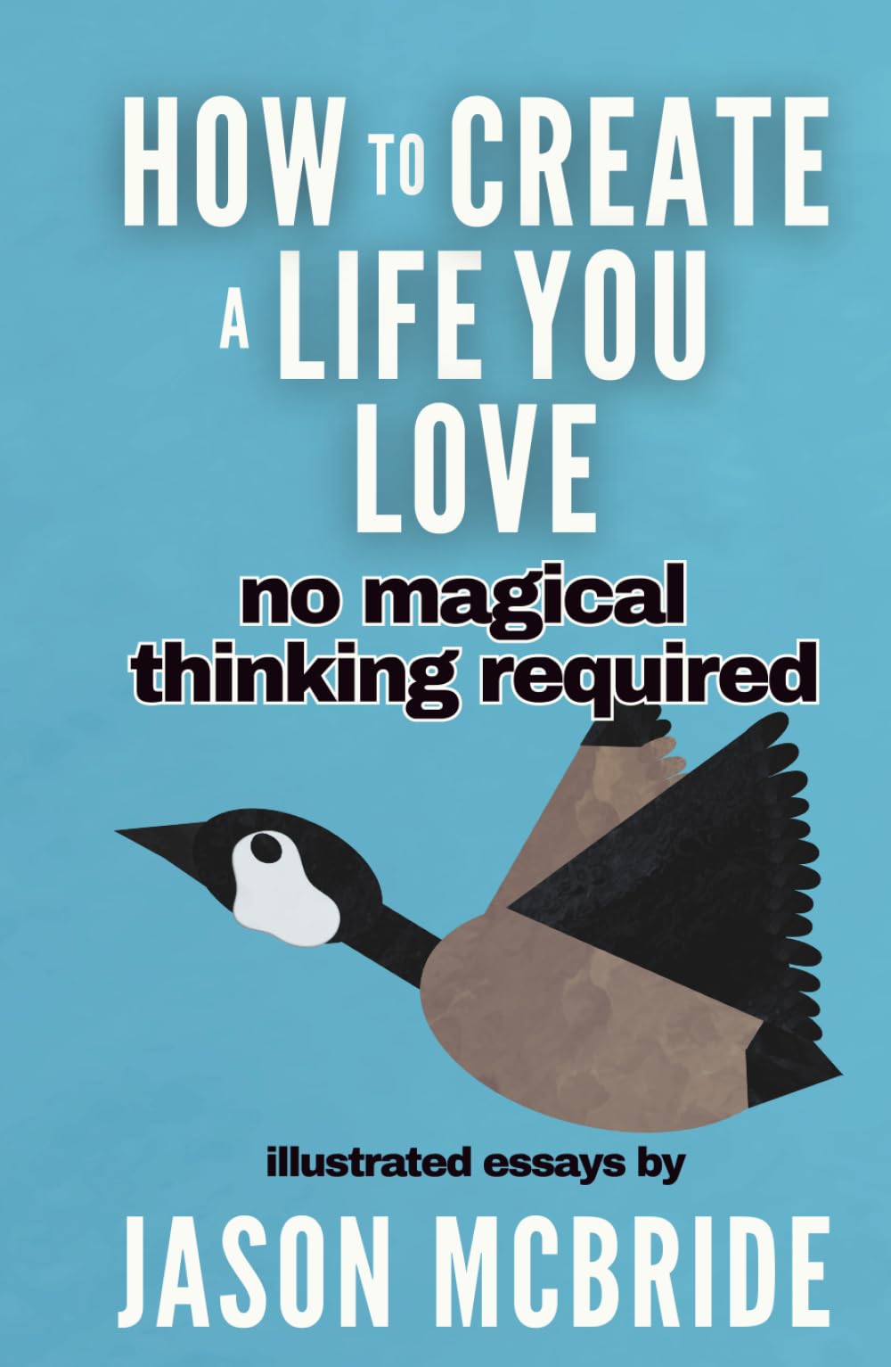 How to Create a Life You Love: No Magical Thinking Required