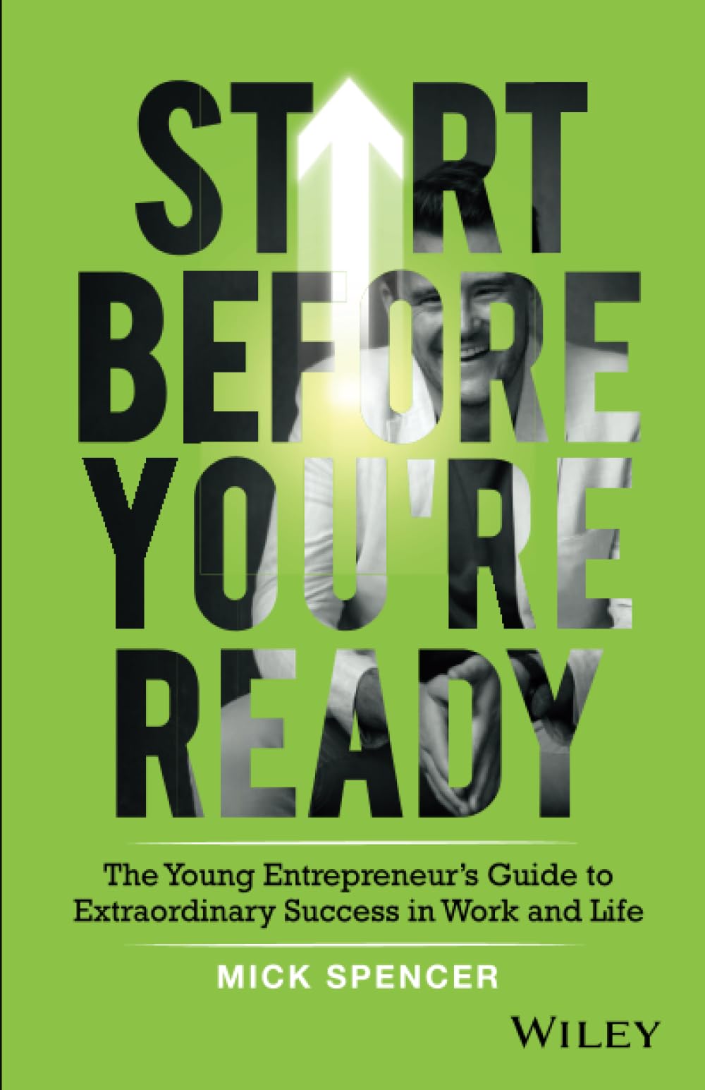 Start Before You're Ready: The Young Entrepreneurs Guide to Extraordinary Success in Work and Life