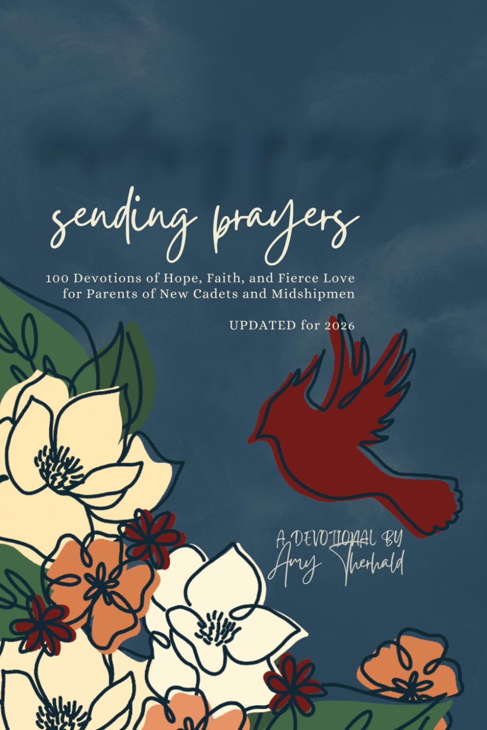 Sending Prayers: 100 Devotions of Hope, Faith, and Fierce Love for Parents of New Cadets and Midshipmen. UPDATED for 2026