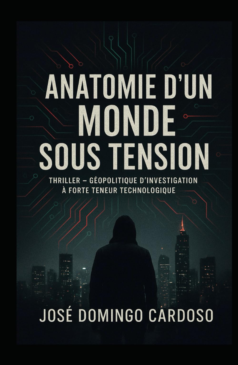ANATOMIE D’UN MONDE SOUS TENSION: Thriller géopolitique d’investigation à haute intensité technologique Et si la prochaine guerre ne faisait aucun bruit ? SERIE LIMITÉ FR