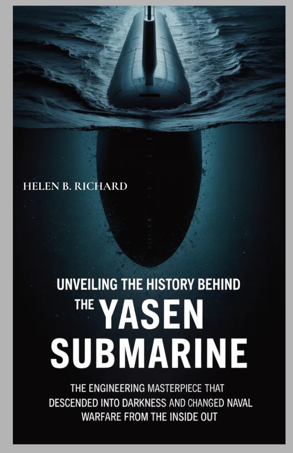 Unveiling the History Behind the Yasen Submarine: The Engineering Masterpiece That Descended Into Darkness and Changed Naval Warfare From the Inside Out