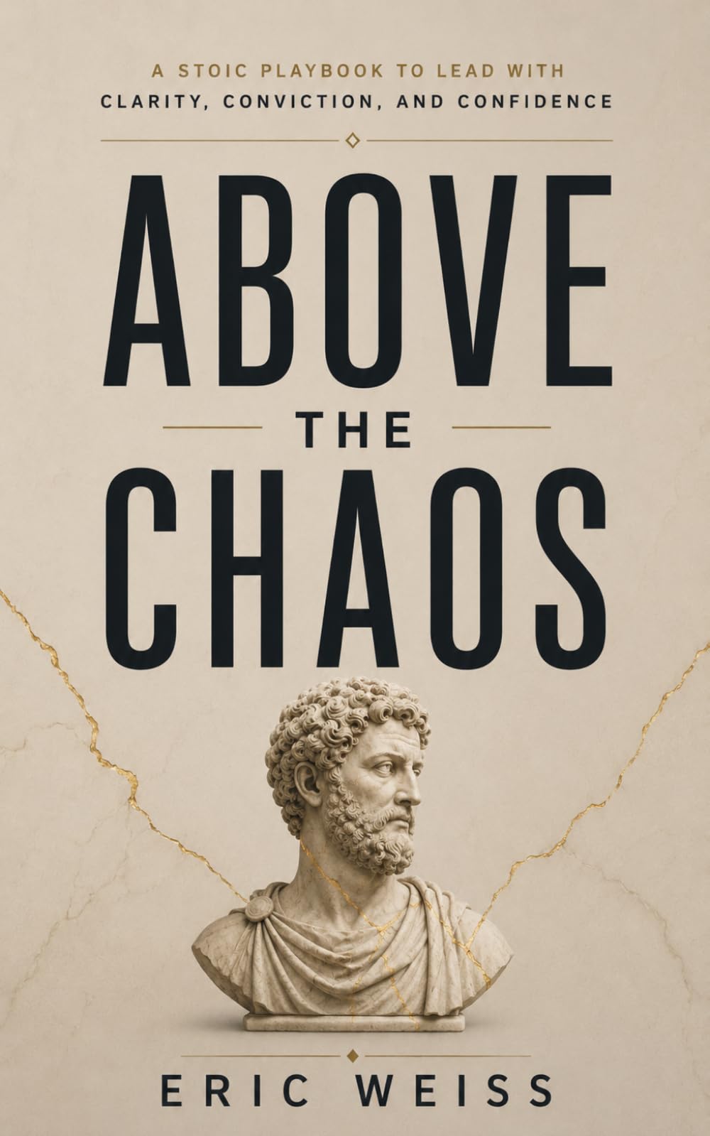 Above the Chaos: A Stoic Playbook to Lead With Clarity, Conviction, and Confidence