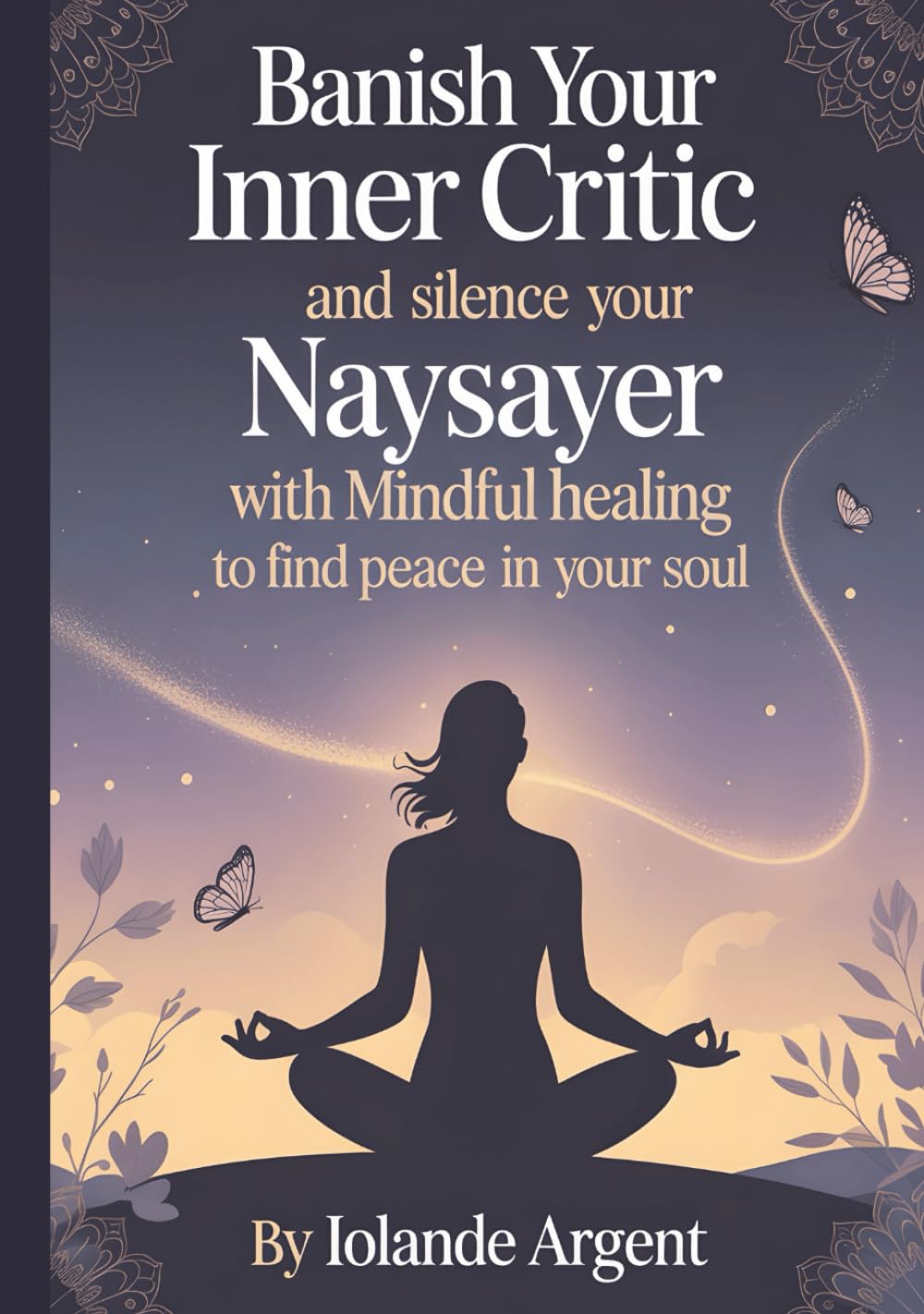 Banish Your Inner Critic and Silence Your Naysayer with Mindful Healing to Find Peace in Your Soul: x Transform your relationship with yourself ... actually work. | 7x10 inch | Guided Workbook