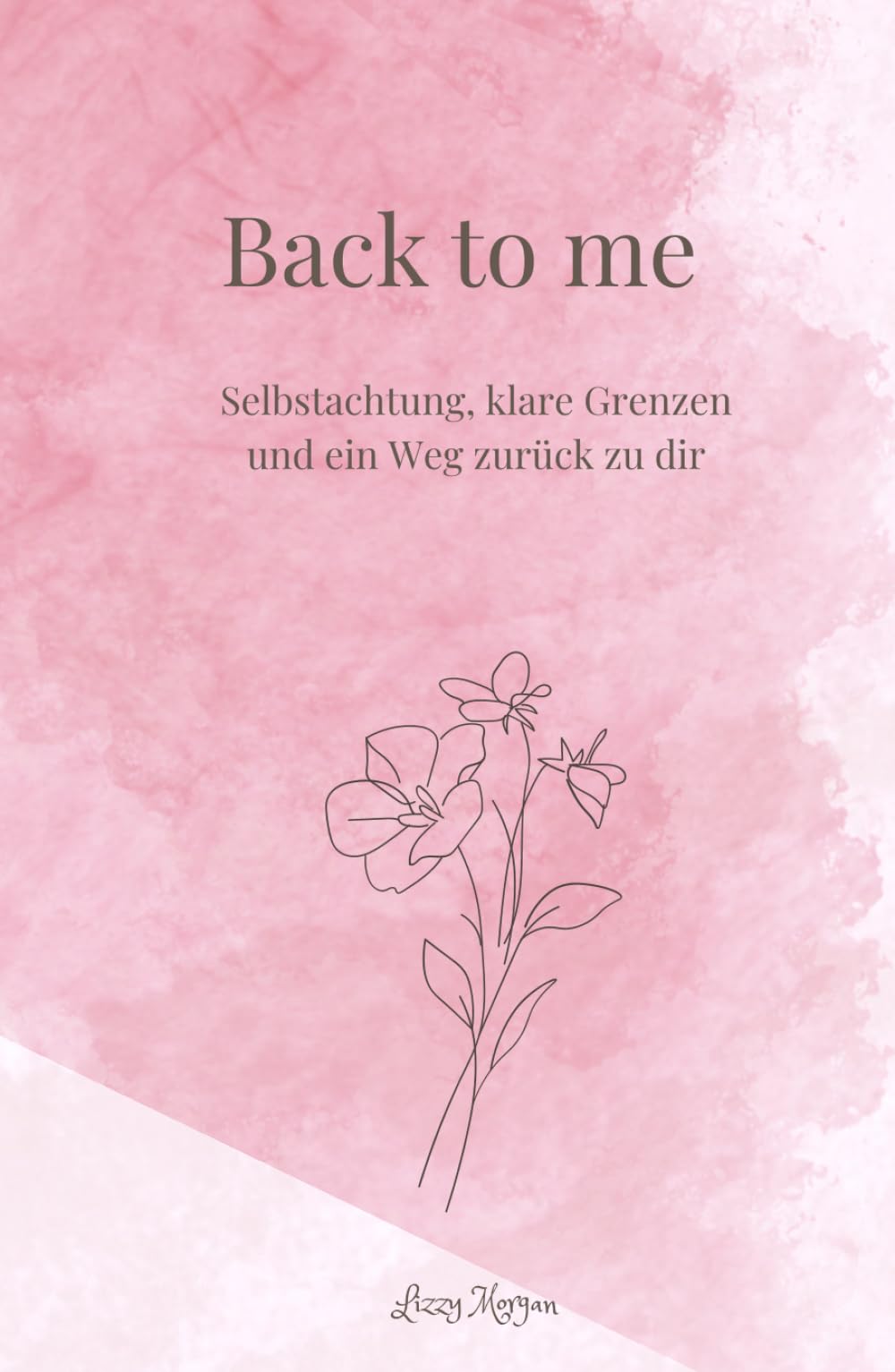 Back to me: Selbstachtung, klare Grenzen und ein Weg zurück zu dir
