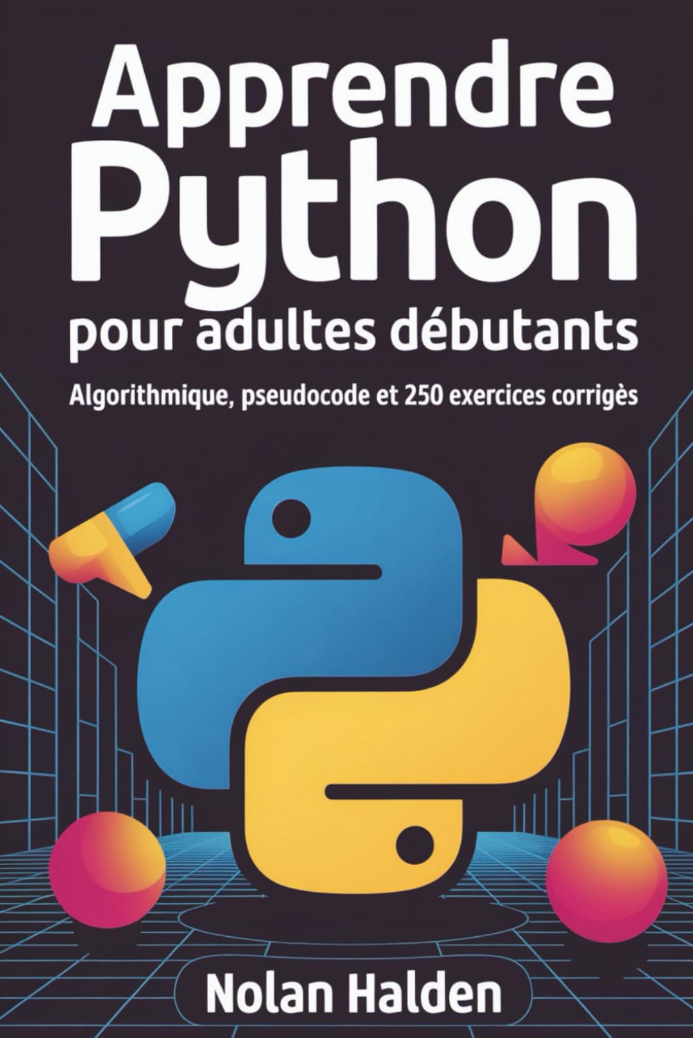 Apprendre Python pour Adultes Débutants: Algorithmique, pseudocode et 250 exercices corrigés