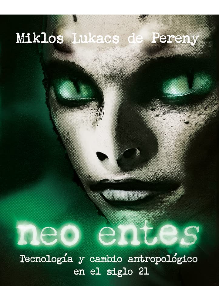Neo entes: Tecnología y cambio antropológico en el siglo 21 (Spanish Edition)