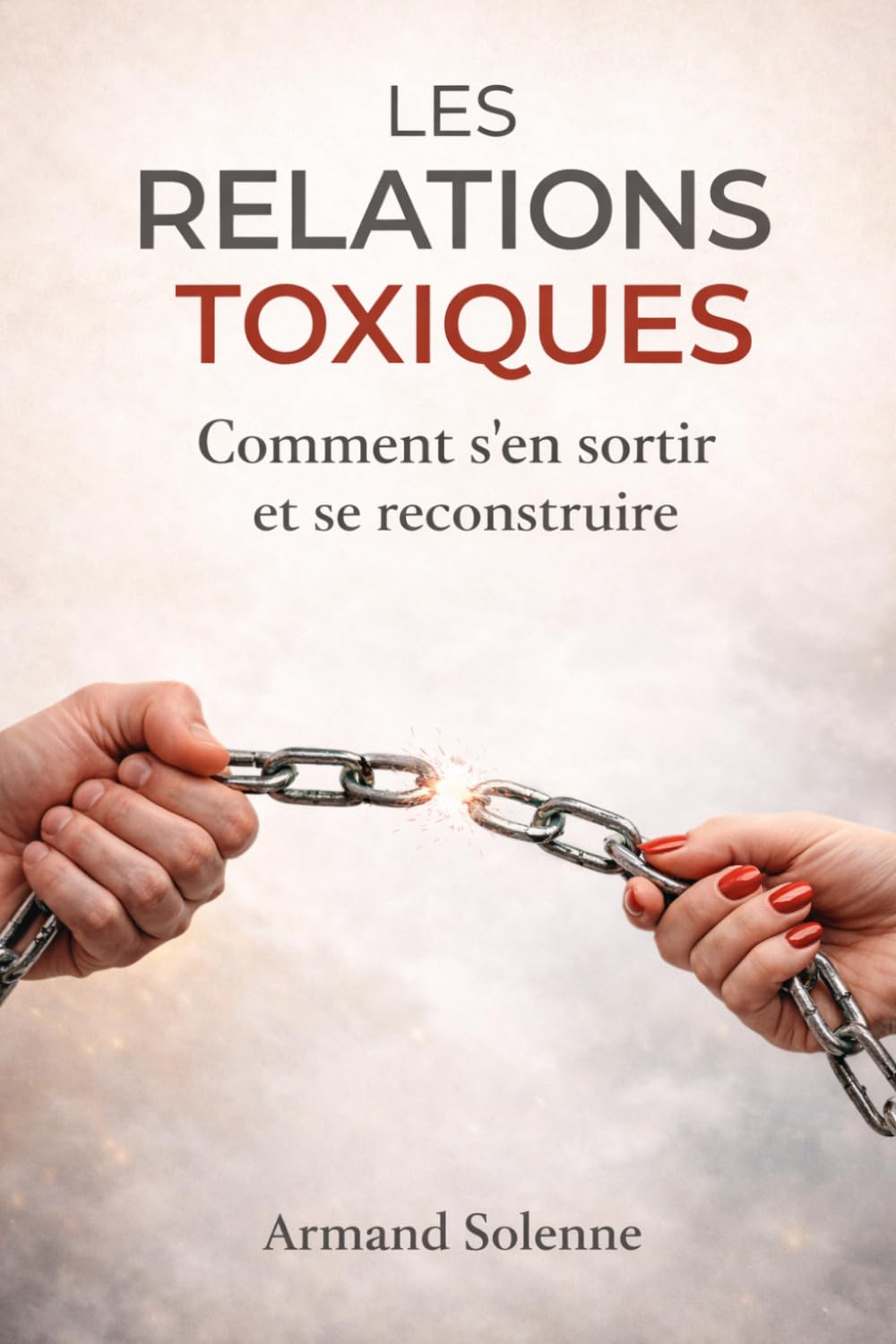 Les relations toxiques: Comment s’en sortir et se reconstruire