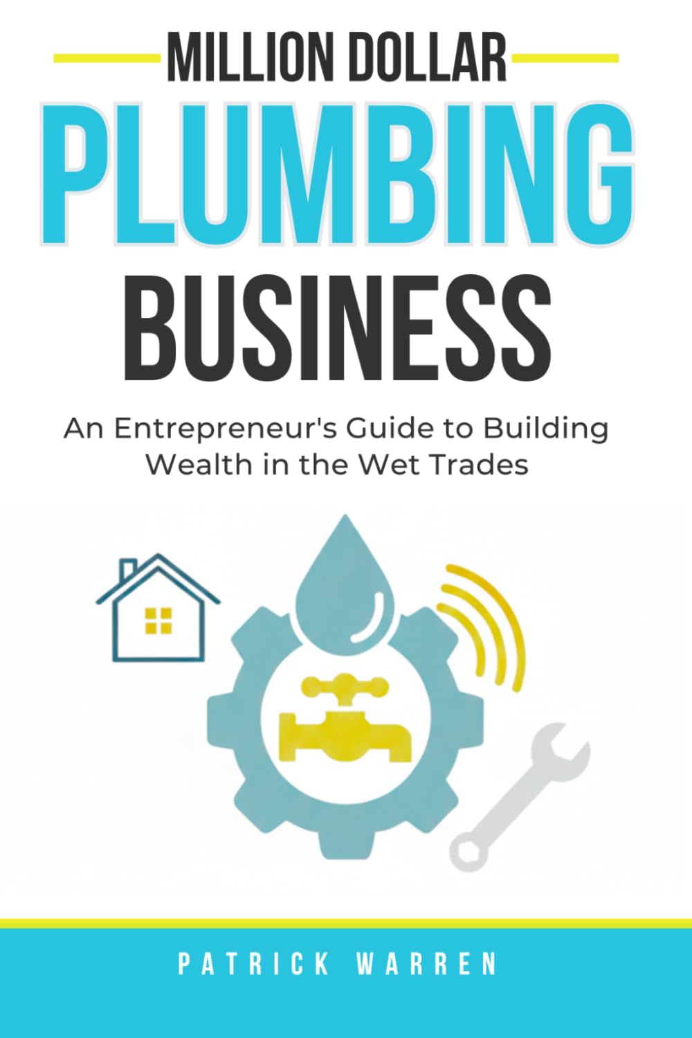 Million Dollar Plumbing Business: An Entrepreneur's Guide to Building Wealth in the Wet Trades (Million Dollar Trades Business)