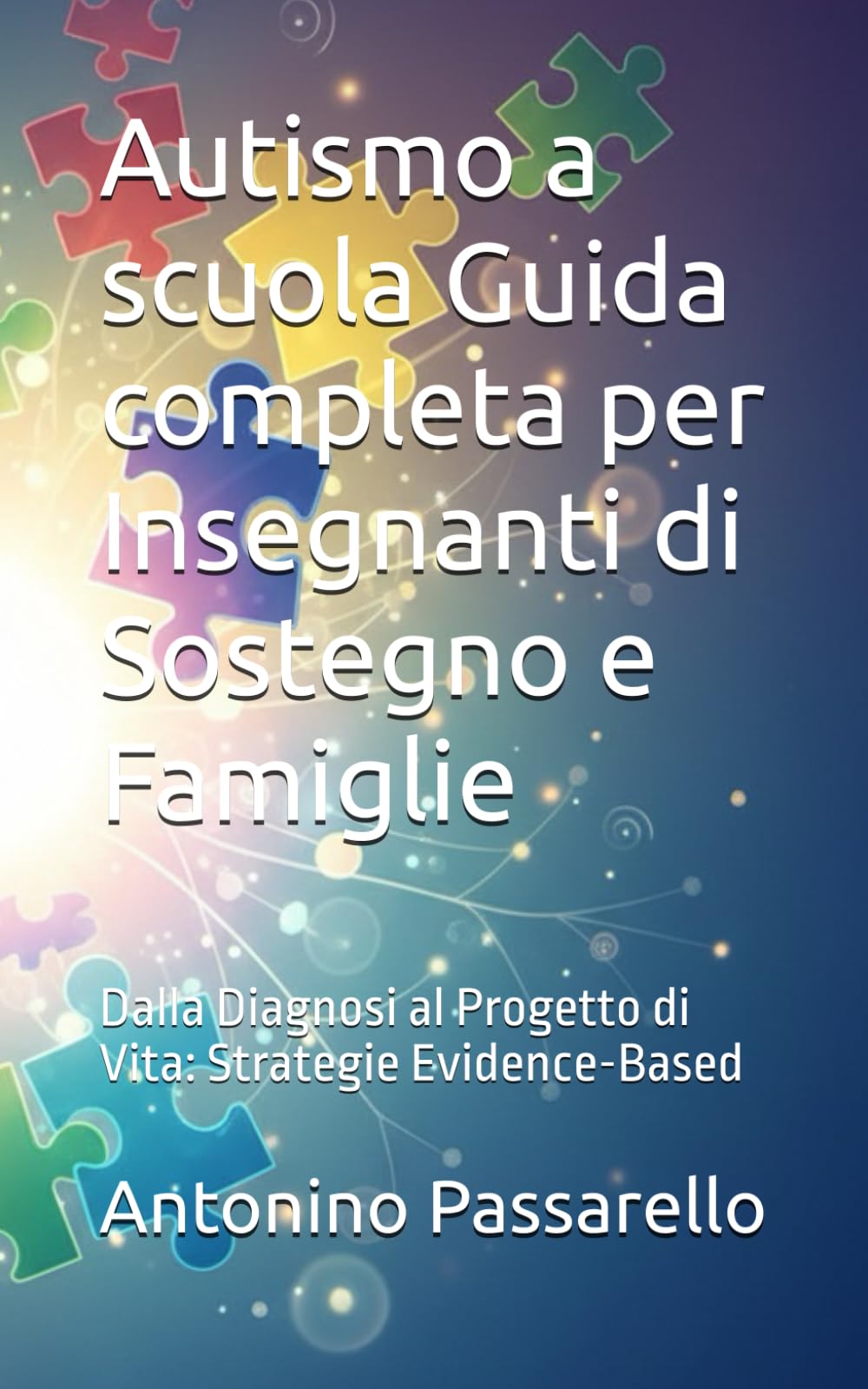 Autismo a scuola Guida completa per Insegnanti di Sostegno e Famiglie: Dalla Diagnosi al Progetto di Vita: Strategie Evidence-Based