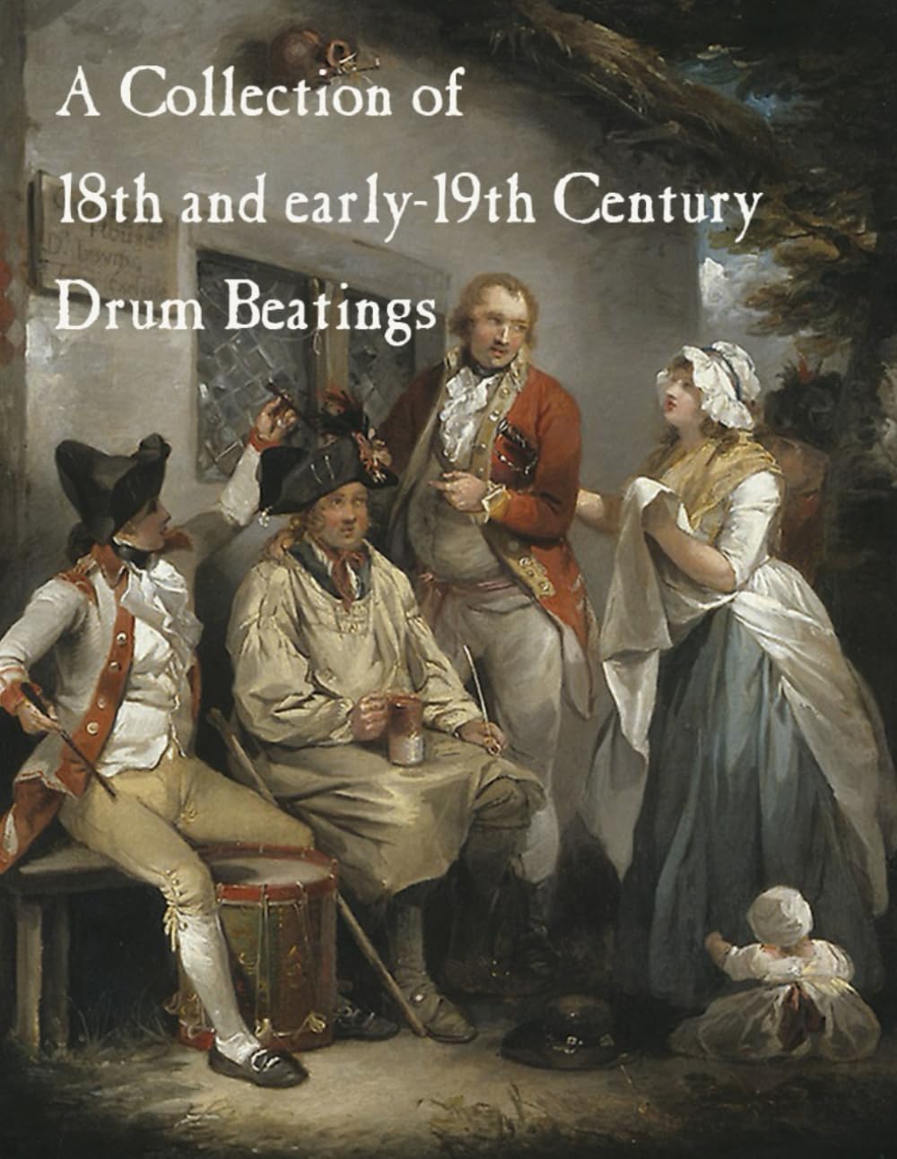 A Collection of 18th and early 19th Century Drum Beatings (Fife and Drum Music of the American Revolution)
