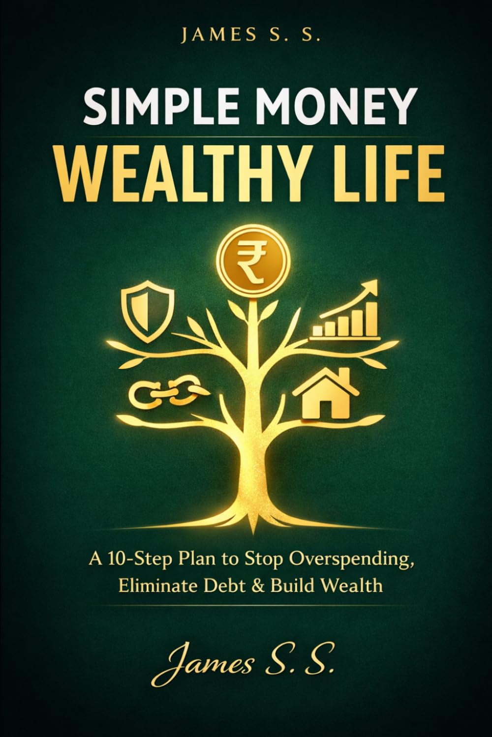 Simple Money, Wealthy Life: A 10-Step Plan to Stop Overspending, Eliminate Debt, and Build Wealth