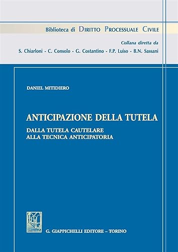 Anticipazione della tutela. Dalla tutela cautelare alla tecnica anticipatoria (Biblioteca di diritto processuale civile)