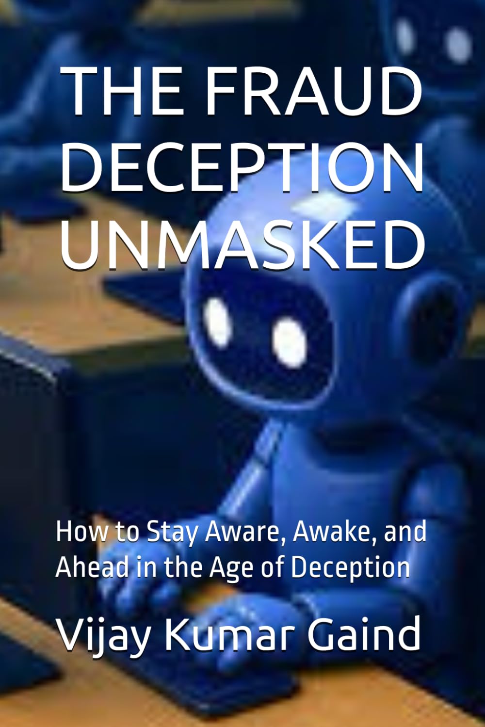THE FRAUD - DECEPTION UNMASKED: How to Stay Aware, Awake, and Ahead in the Age of Deception