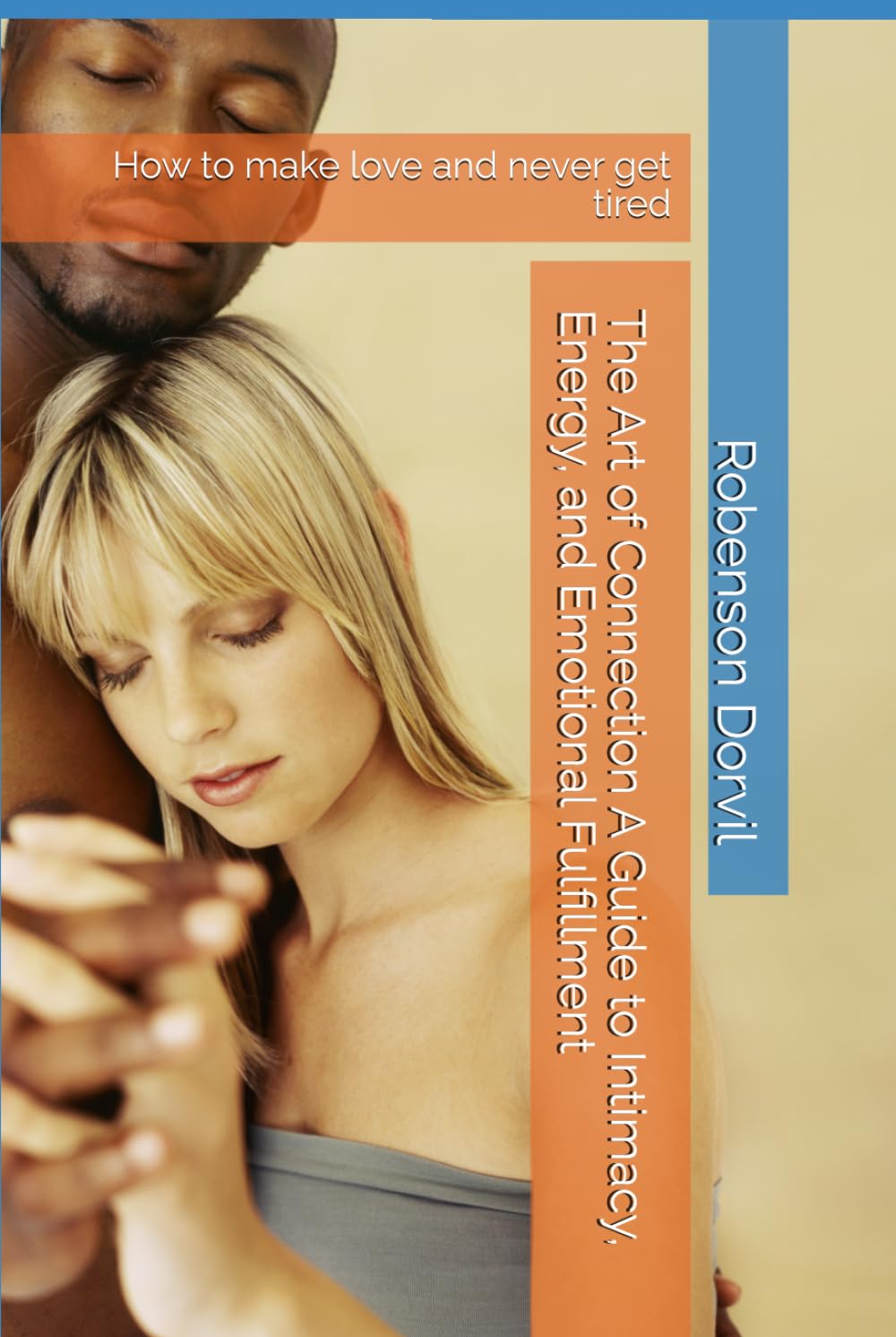 The Art of Connection A Guide to Intimacy, Energy, and Emotional Fulfillment: How to make love and never get tired