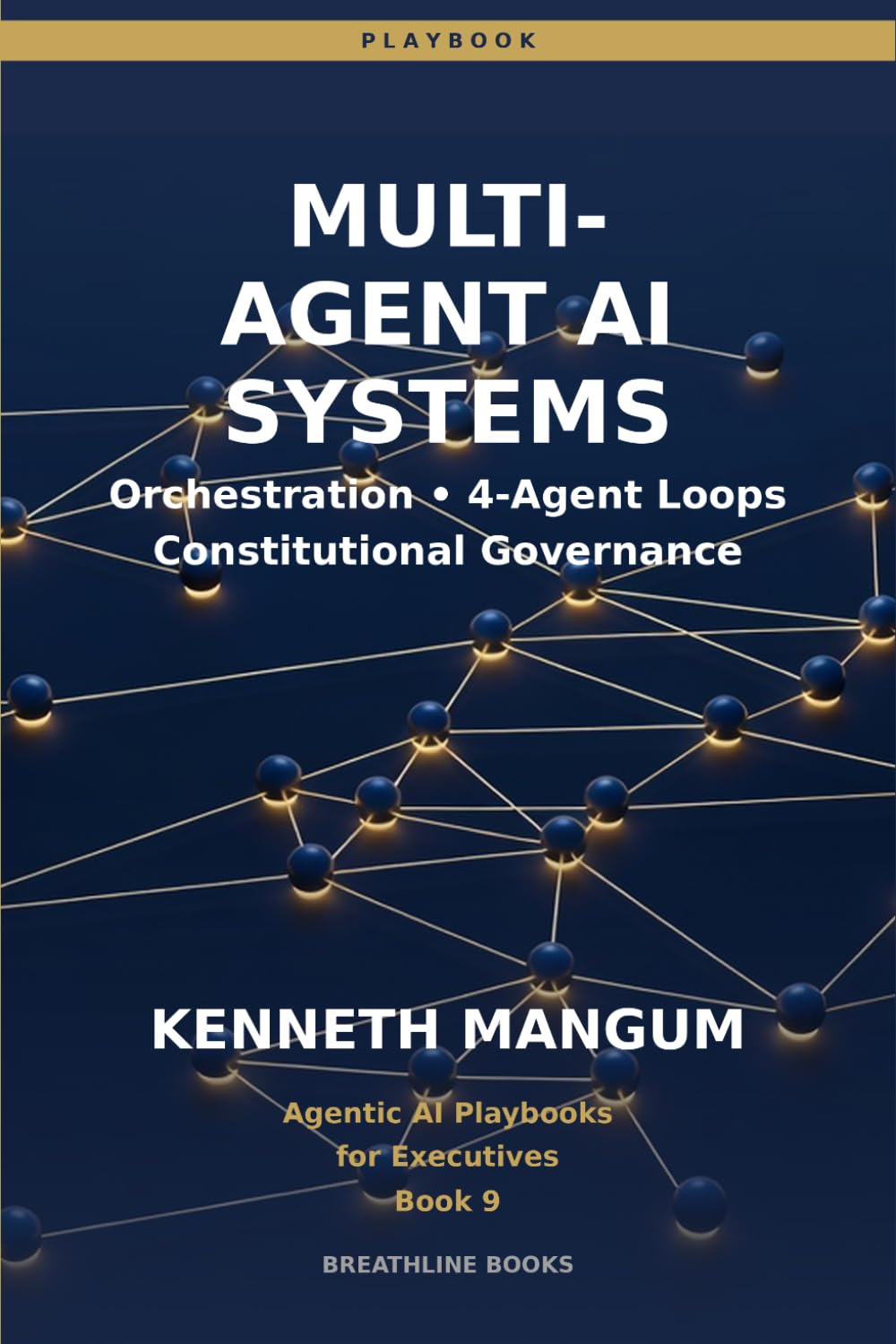 Multi-Agent AI Systems: Orchestration Patterns, 4-Agent Loops, Constitutional Governance, and Enterprise Coordination for Executives: 9 (Agentic AI Playbooks for Executives)