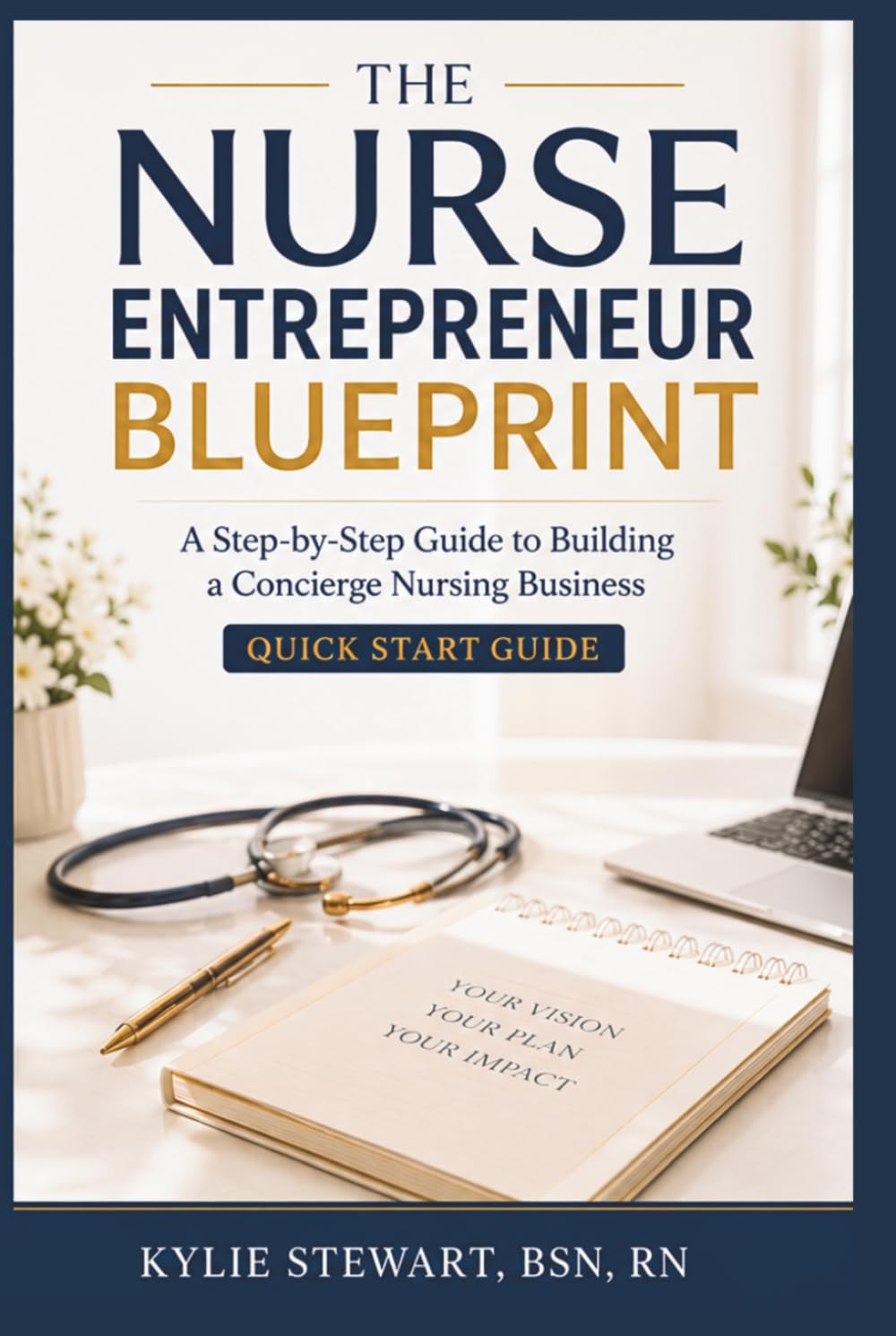 The Nurse Entrepreneur Blueprint: A Step-by-Step Guide to Building a Concierge Nursing Business