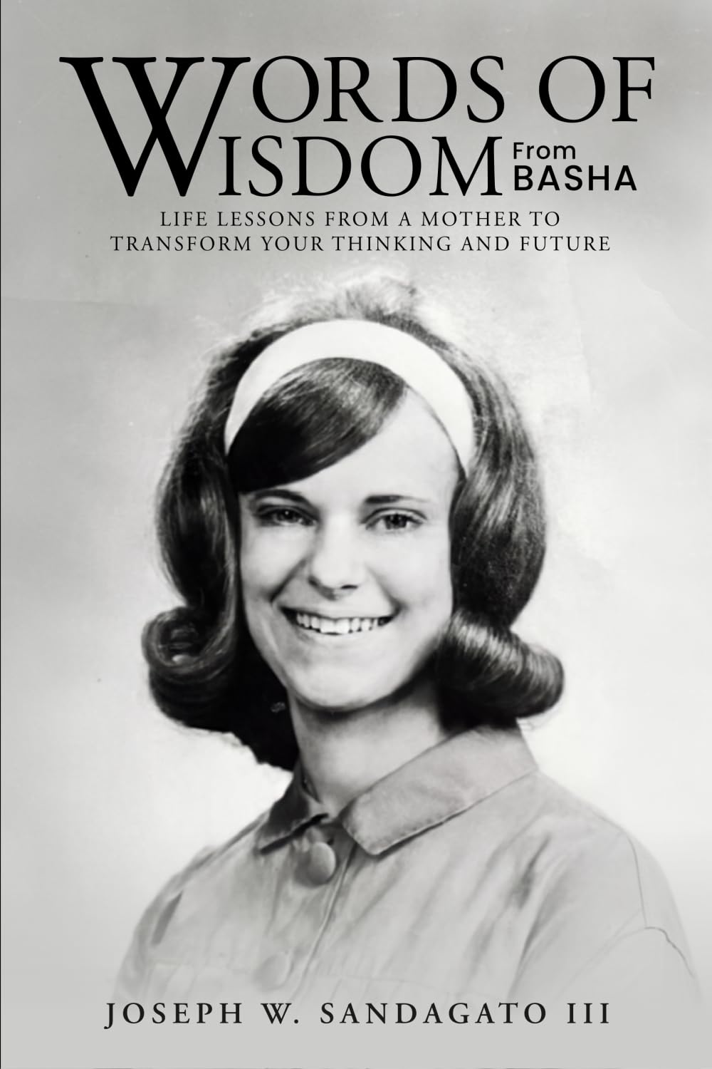 Words of Wisdom from Basha: Life Lessons from a Mother to Transform Your Thinking and Future