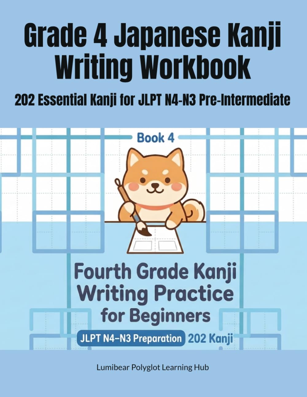 Grade 4 Japanese Kanji Writing Workbook: 202 Essential Kanji for JLPT N4–N3 Pre-Intermediate: 小学4年生の漢字練習帳（英語の意味つき・202字）Large Kanji Characters for ... Elementary School Kanji Series: Grade 1 to 6)