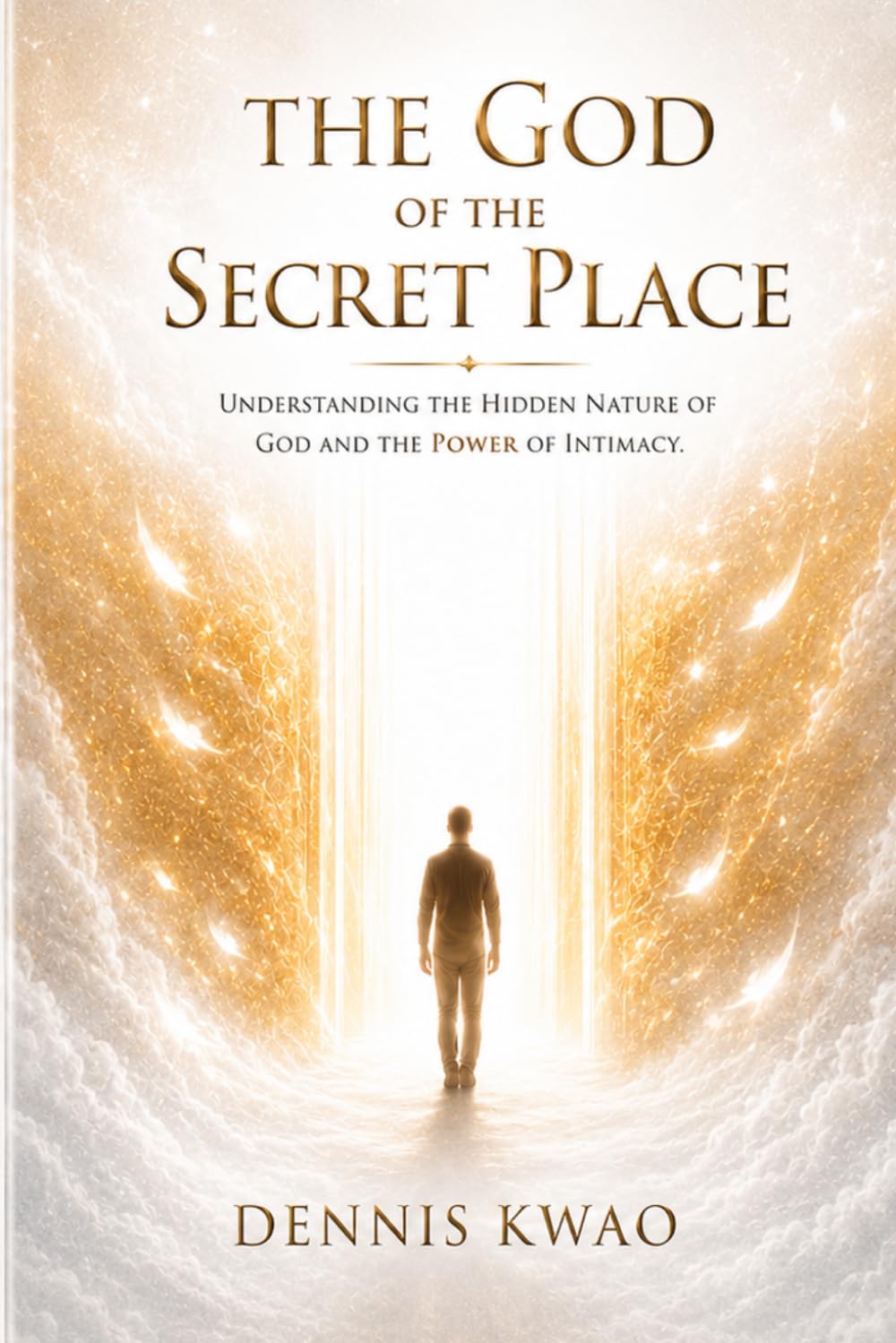 The God of the Secret Place: Understanding the Hidden Nature of God and the Power of Intimacy