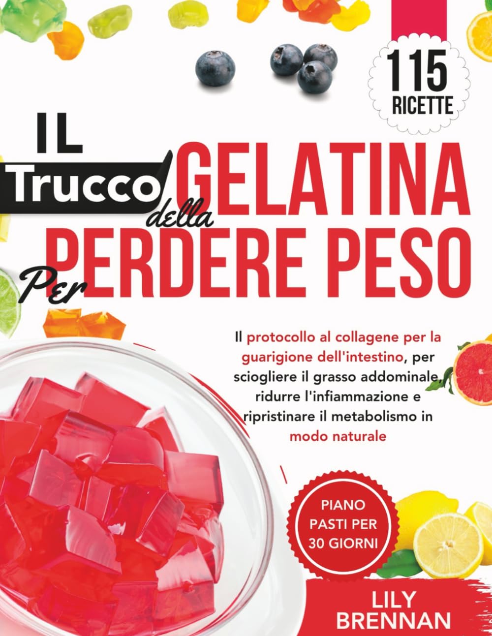 Il Trucco Della Gelatina per Perdere Peso: Il protocollo al collagene per la guarigione dell'intestino, per sciogliere il grasso addominale, ridurre l'infiammazione e ripristinare il metabolismo