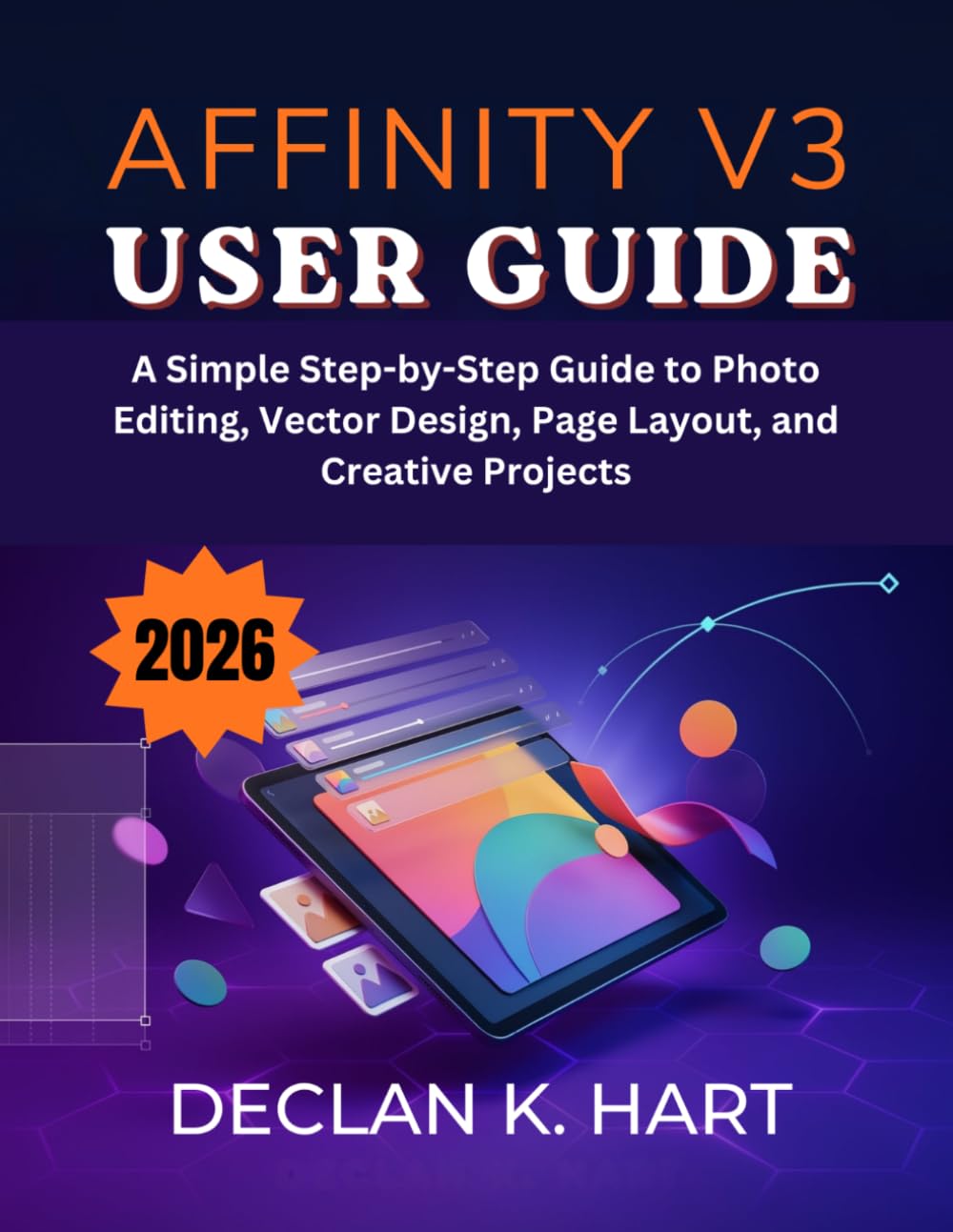 Affinity V3 User Guide: A Simple Step-by-Step Guide to Photo Editing, Vector Design, Page Layout, and Creative Projects