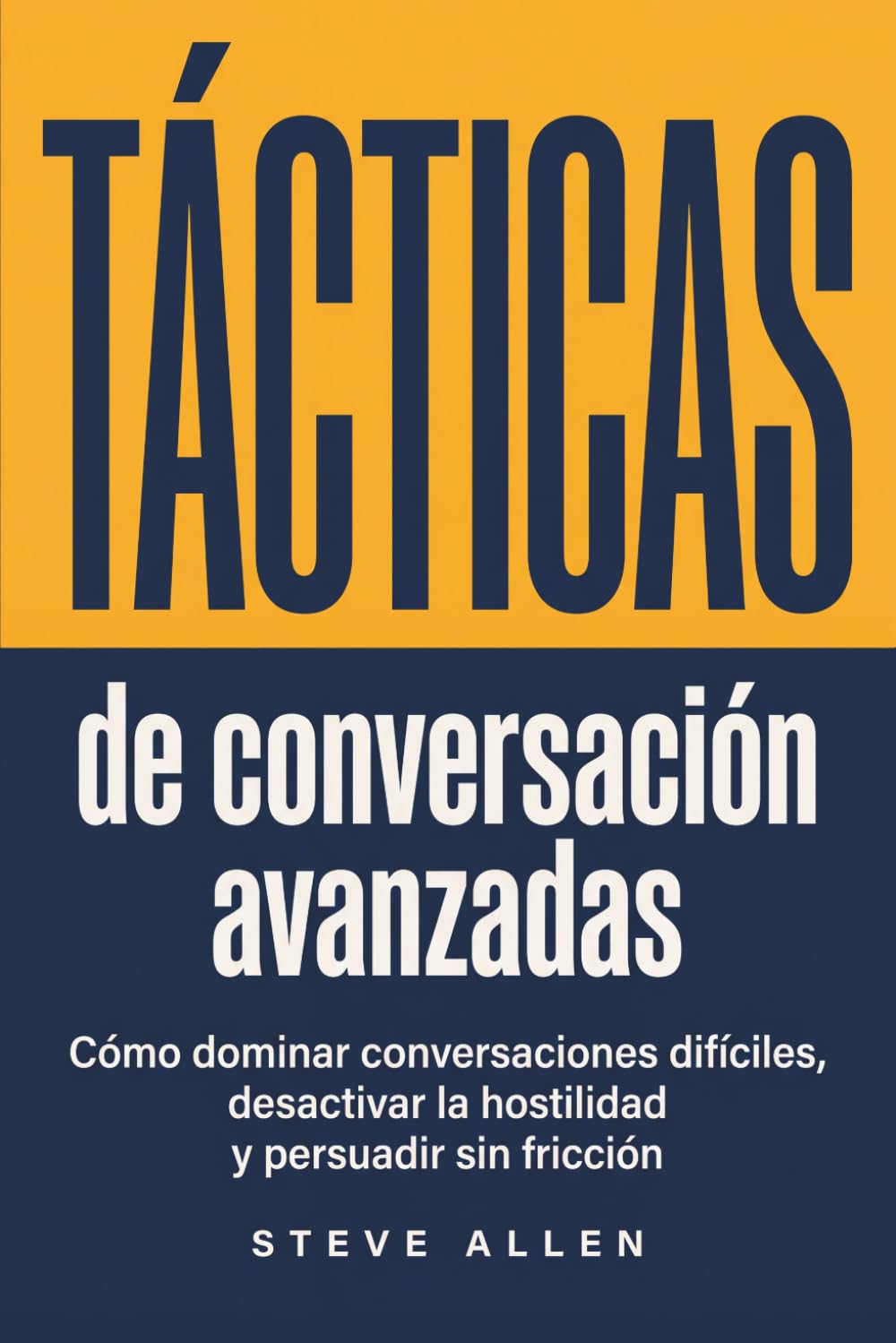 Tácticas de conversación avanzadas: Cómo dominar conversaciones difíciles, desactivar la hostilidad y persuadir sin fricción (Indispensables de comunicación y persuasión)