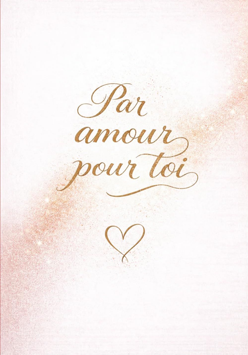 Par amour pour toi: Un livre-cadeau romantique pour dire l’amour, renforcer le lien et toucher le cœur