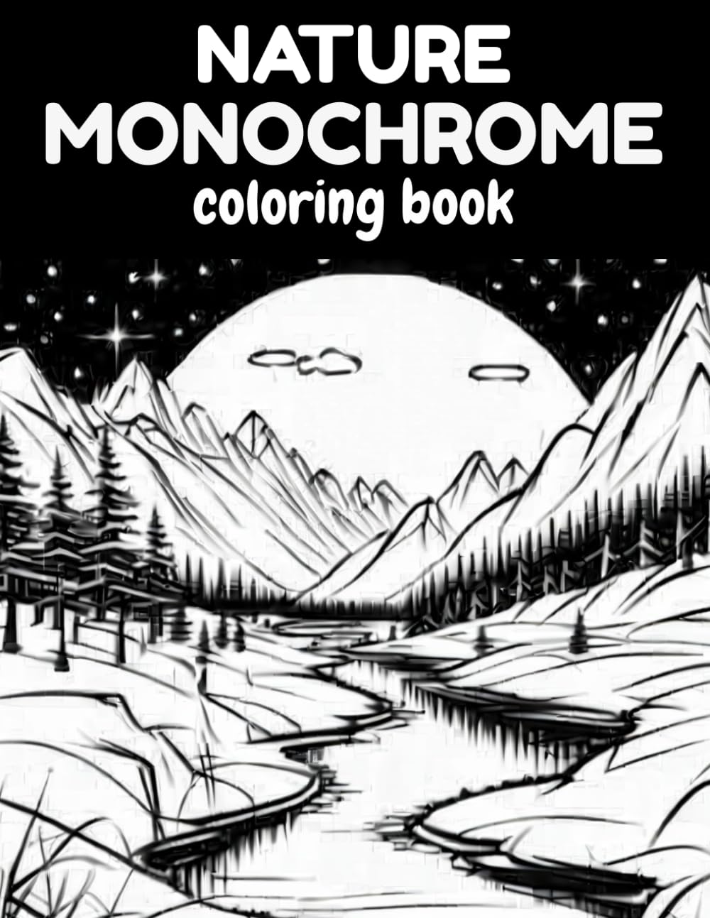 Monochrome Nature Coloring Book for Adults and Seniors Easy Black & White Nature Scenes for Relaxation, Stress Relief, and Mindful Coloring: ... Stress, Improve Focus, and Enjoy Peaceful