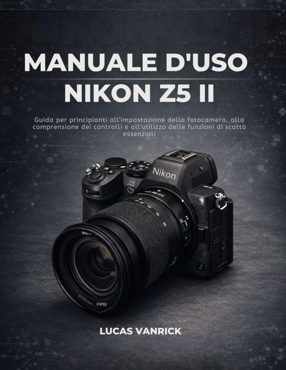 MANUALE D'USO NIKON Z5 II: Guida per principianti all'impostazione della fotocamera, alla comprensione dei controlli e all'utilizzo delle funzioni di scatto essenziali