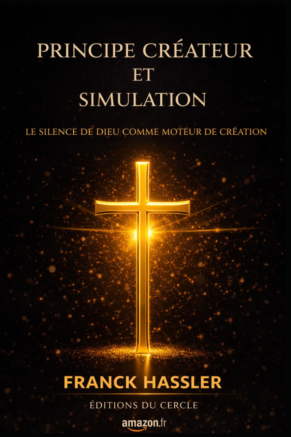 PRINCIPE CRÉATEUR ORIGINEL ET SIMULATION: Le silence de Dieu comme moteur de création (BLACK&GOLD)