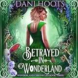 Betrayed in Wonderland: Wonderland Chronicles, Book 3