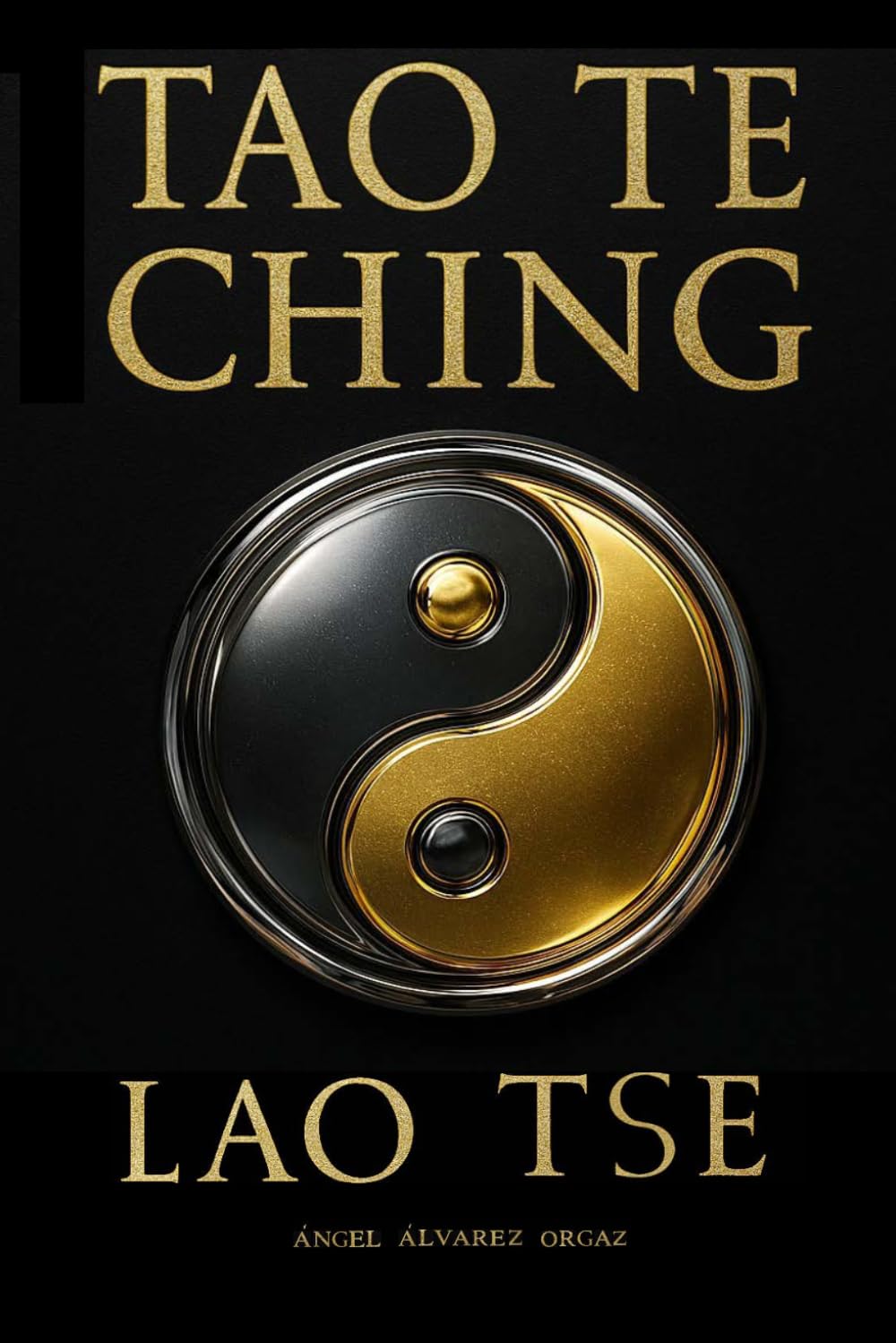 TAO TE CHING: El Libro del Camino Verdadero, la Virtud y la Sabiduría Eterna