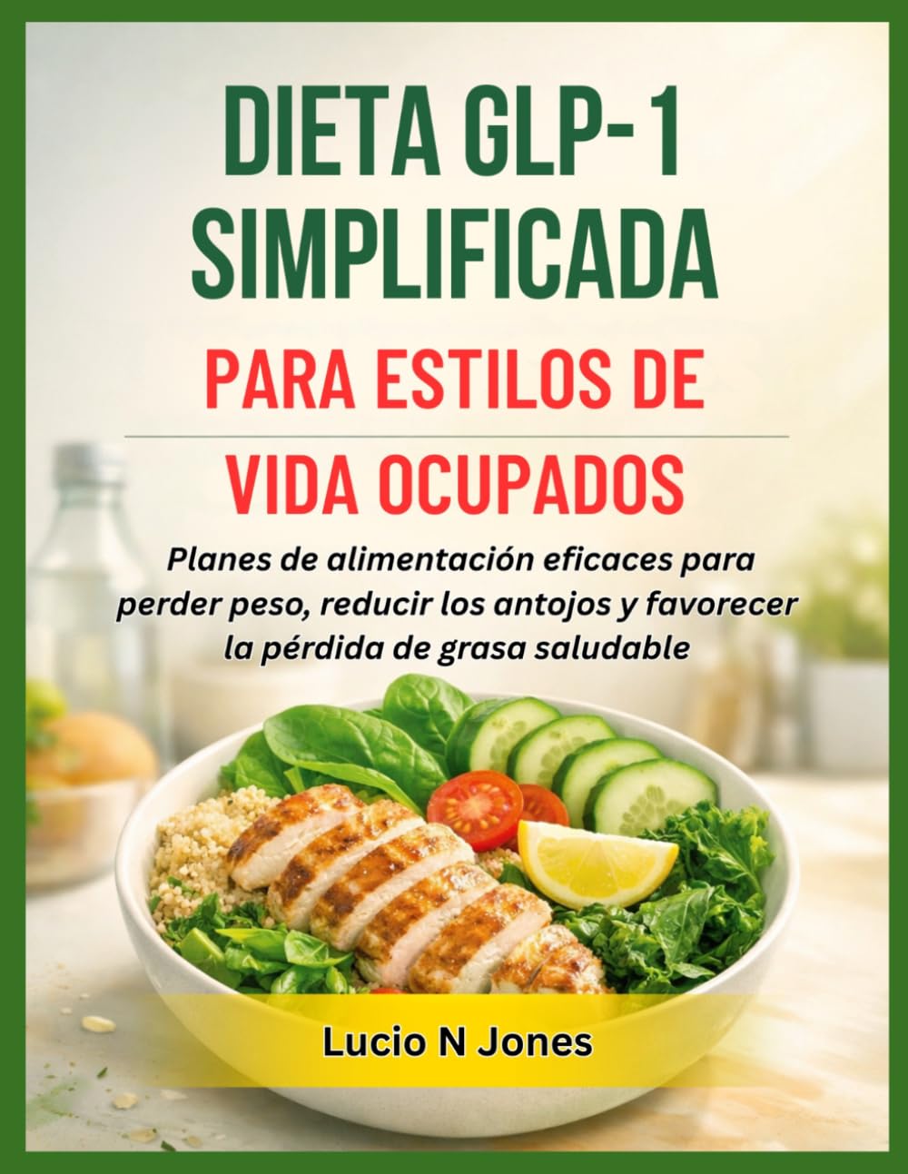 DIETA GLP-1 SIMPLIFICADA PARA ESTILOS DE VIDA OCUPADOS: Planes de alimentación eficaces para perder peso, reducir los antojos y favorecer la pérdida de grasa saludable