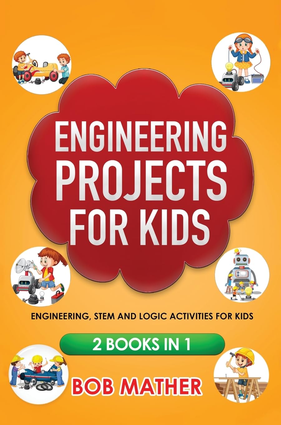 Engineering Projects for Kids 2 Books in 1: Engineering, STEM and Logic Activities for Kids: Engineering, STEM and Logic Activities for Kids (Coding for Absolute Beginners)