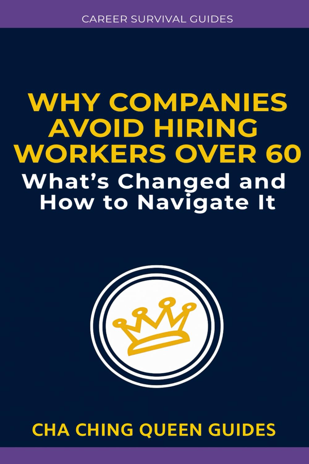 Why Companies Avoid Hiring Workers Over 60: What’s Changed For Older Workers, and How to Navigate It (Career Survival Guides)
