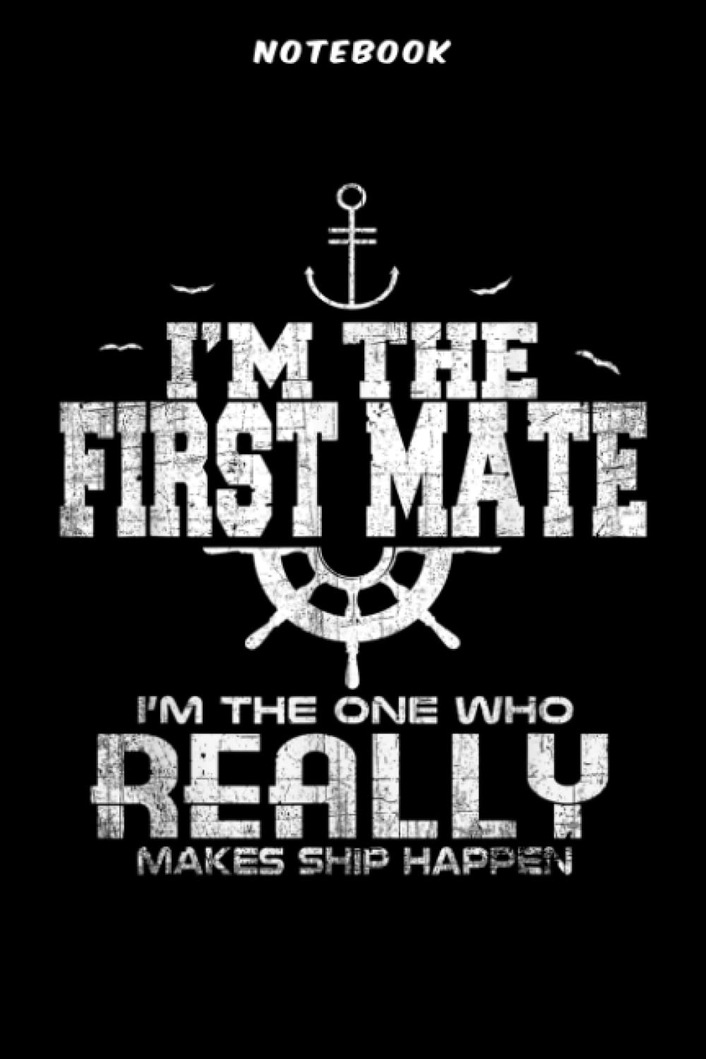 Notebook Cūtē Bōāting Gift Īm thē First Mātē Ī Mākē Ship Hāppēn Fūnnÿ: Gifts for Women:6x9 in, over 100 pages / Lined Journal,Hour,Goals,Schedule,Homeschool,Stylish Paperback