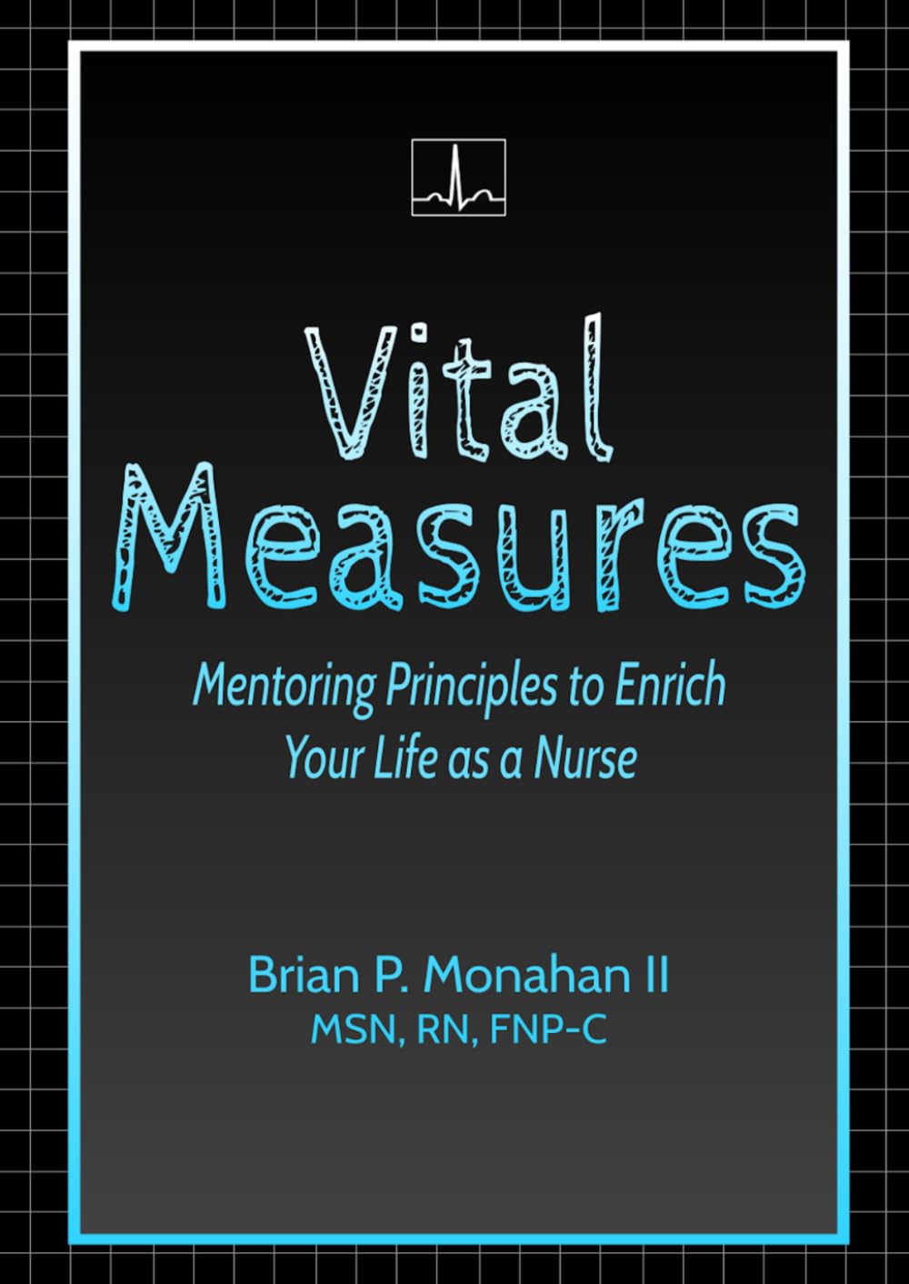 Vital Measures: Mentoring Principles to Enrich Your Life as a Nurse