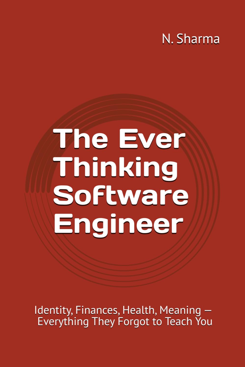The Ever Thinking Software Engineer: Identity, Finances, Health, Meaning — Everything They Forgot to Teach You