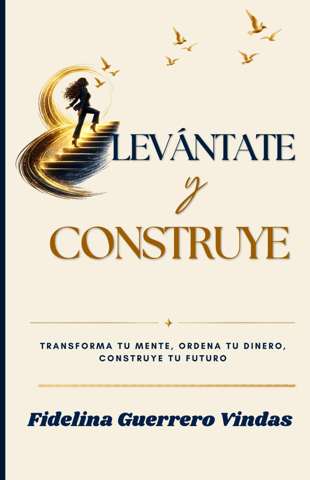 LEVÁNTATE Y CONSTRUYE: Transforma tu mente, ordena tu dinero, construye tu futuro