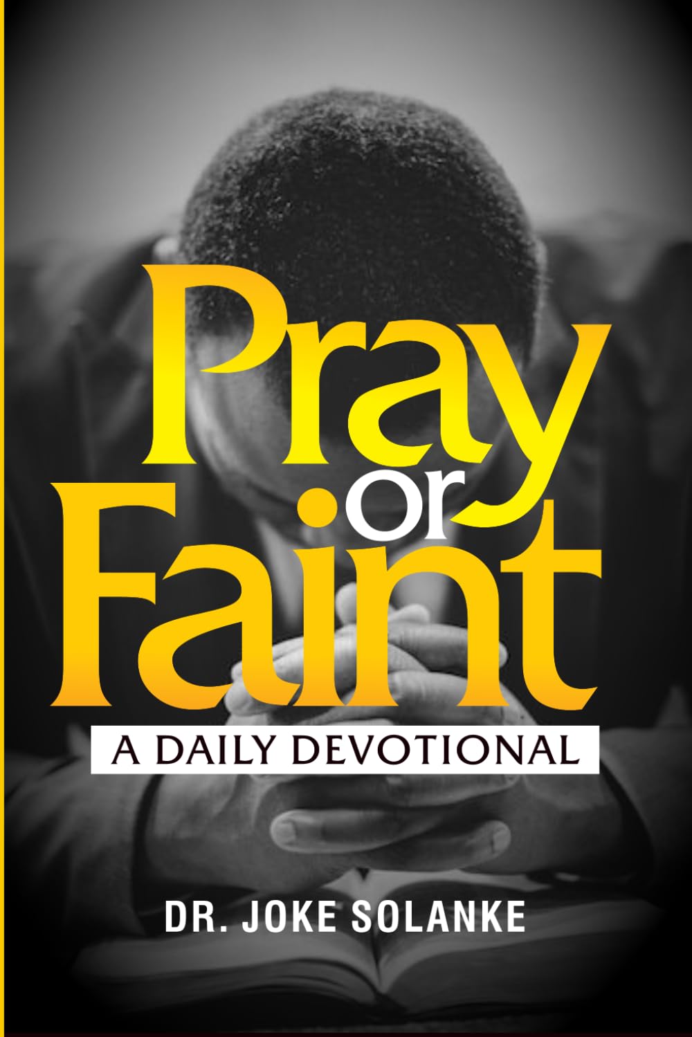 Pray or Faint: A Daily Devotional for Spiritual Strength, Endurance & Alignment