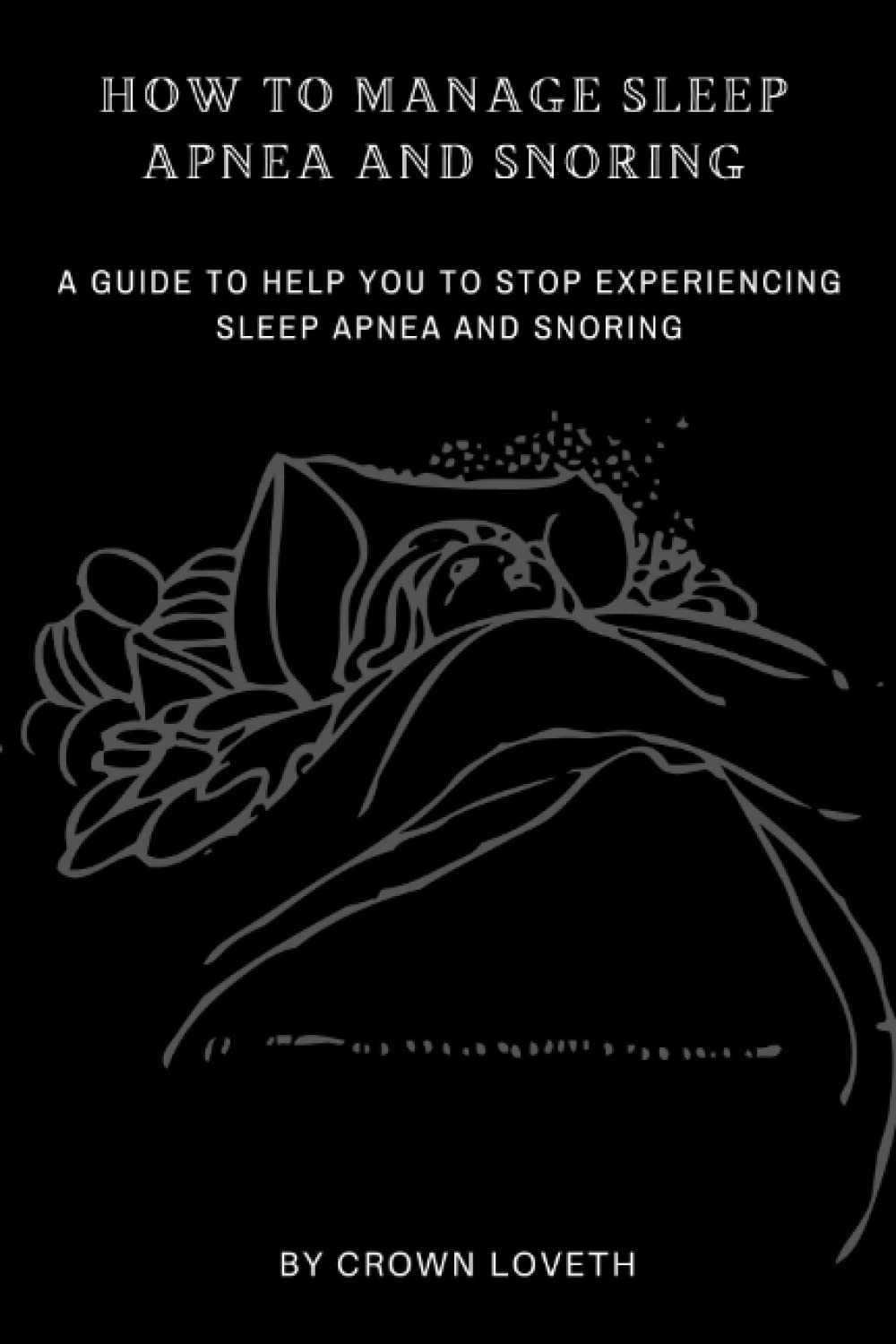 How to manage sleep apnea and snoring A guide to help you stop