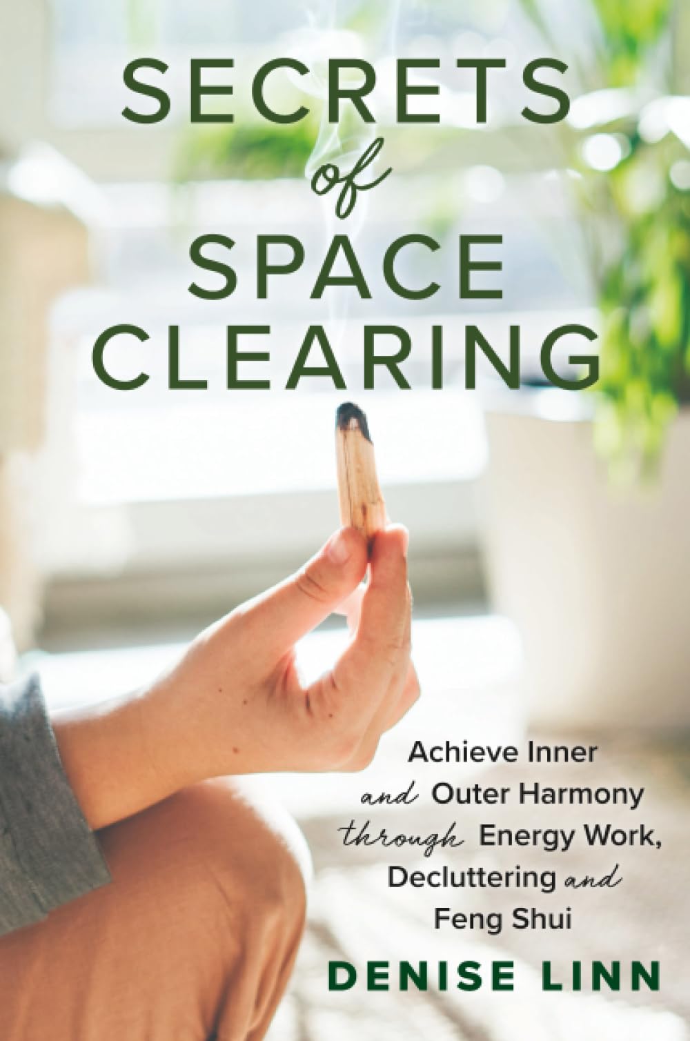 Secrets of Space Clearing: Achieve Inner and Outer Harmony through Energy Work, Decluttering and Feng Shui