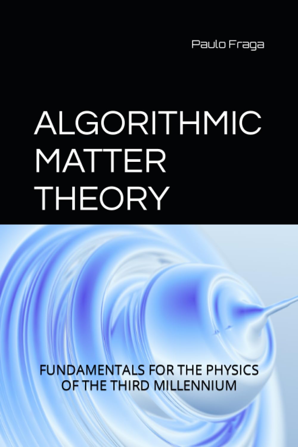 ALGORITHMIC MATTER THEORY: FUNDAMENTALS FOR THE PHYSICS OF THE THIRD MILLENNIUM