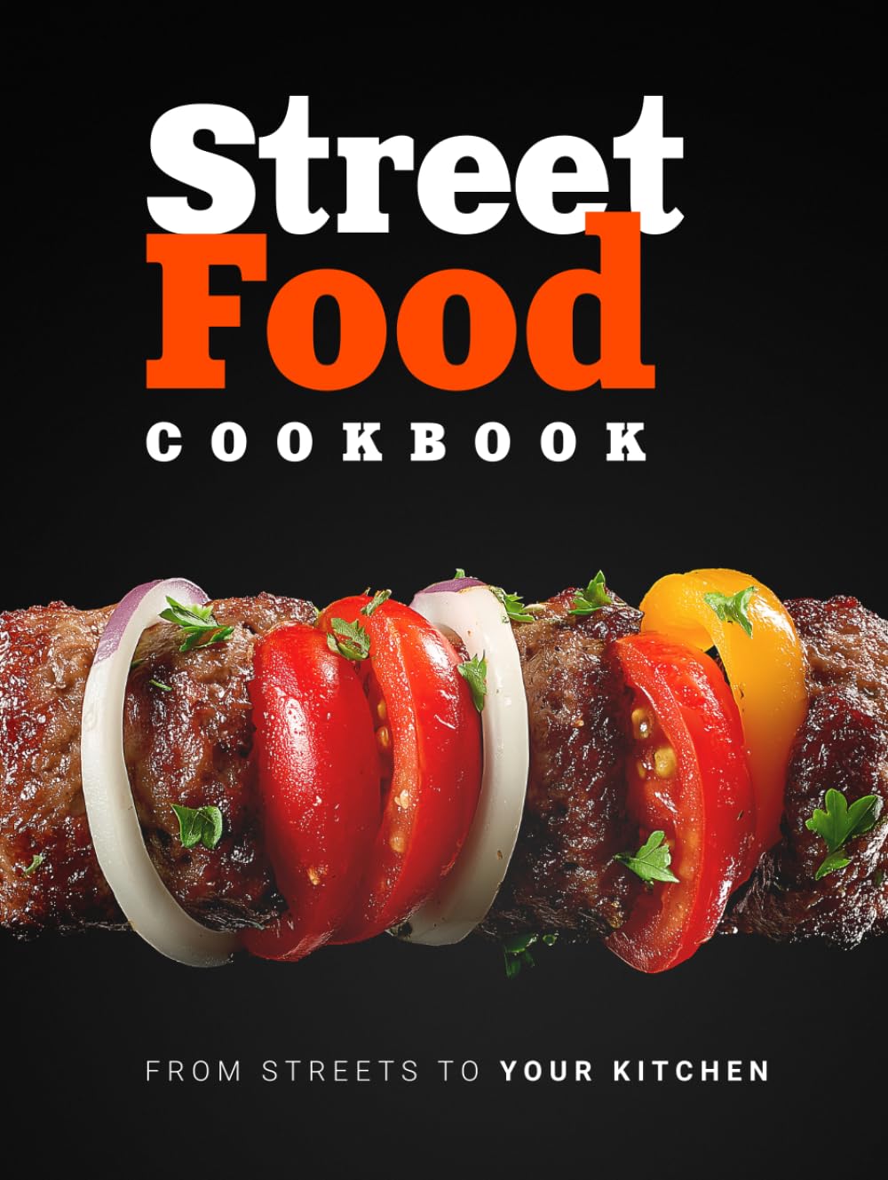 Street Food Cookbook: 70 Global Recipes — Asia, Mediterranean, Mexico, Caucasus, Balkans & Americas, with Colorful Images (Flavor & Fire Cookbooks)
