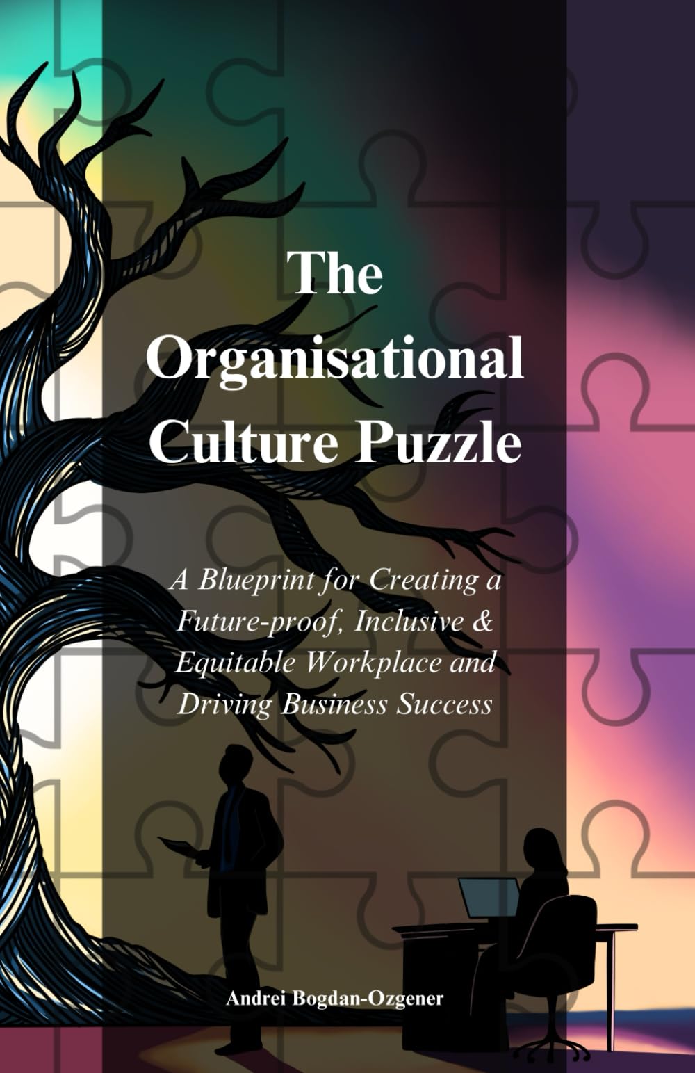 The Organisational Culture Puzzle: A Blueprint for Creating a Future-proof, Inclusive & Equitable Workplace and Driving Business Success