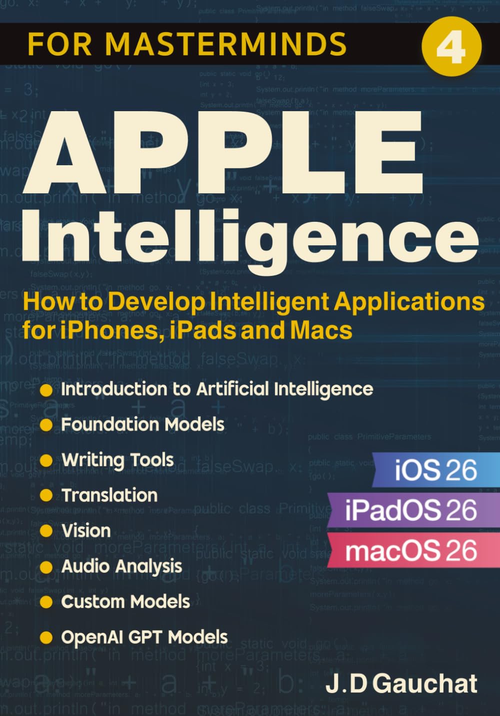Apple Intelligence for Masterminds: How to Create Intelligent Applications for iPhones, iPads and Macs