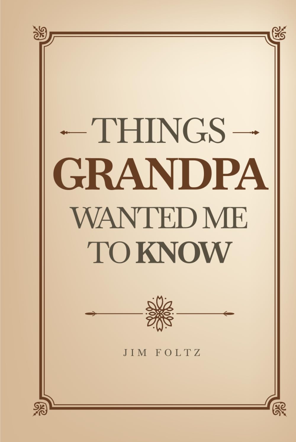 THINGS GRANDPA WANTED ME TO KNOW